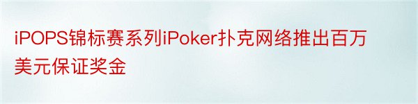 iPOPS锦标赛系列iPoker扑克网络推出百万美元保证奖金
