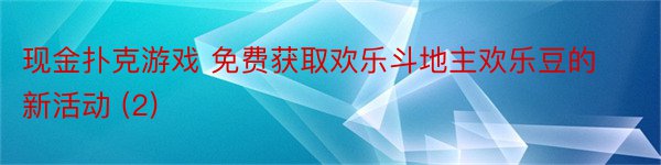 现金扑克游戏 免费获取欢乐斗地主欢乐豆的新活动 (2)