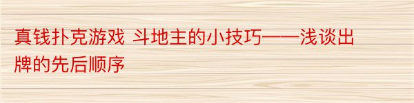 真钱扑克游戏 斗地主的小技巧——浅谈出牌的先后顺序