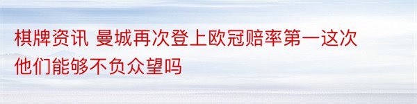 棋牌资讯 曼城再次登上欧冠赔率第一这次他们能够不负众望吗