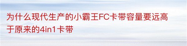 为什么现代生产的小霸王FC卡带容量要远高于原来的4in1卡带