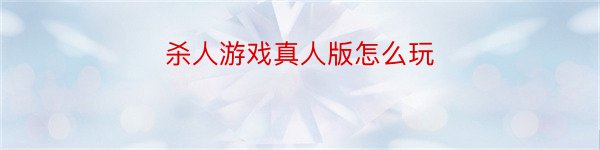 杀人游戏真人版怎么玩