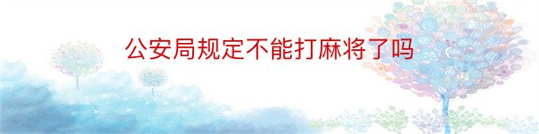 公安局规定不能打麻将了吗