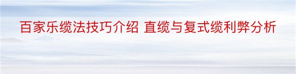 百家乐缆法技巧介绍 直缆与复式缆利弊分析