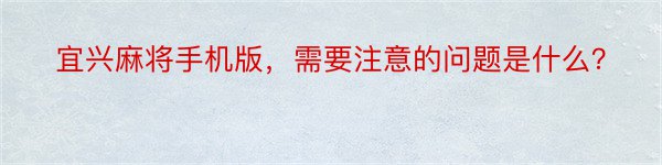 宜兴麻将手机版，需要注意的问题是什么？