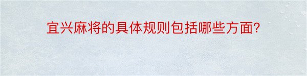 宜兴麻将的具体规则包括哪些方面？