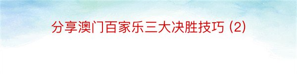 分享澳门百家乐三大决胜技巧 (2)