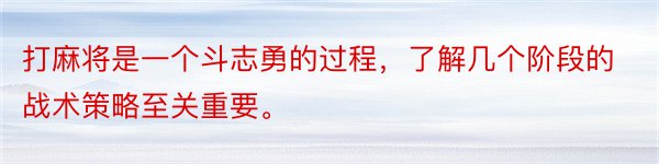 打麻将是一个斗志勇的过程，了解几个阶段的战术策略至关重要。