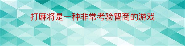 打麻将是一种非常考验智商的游戏