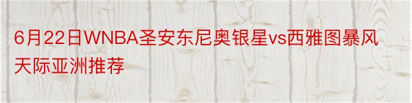 6月22日WNBA圣安东尼奥银星vs西雅图暴风天际亚洲推荐