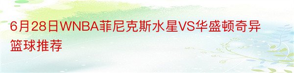 6月28日WNBA菲尼克斯水星VS华盛顿奇异篮球推荐