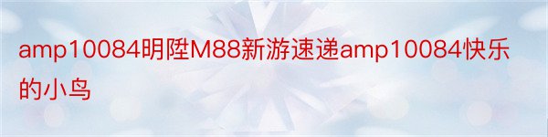 amp10084明陞M88新游速递amp10084快乐的小鸟