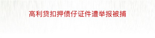 高利贷扣押债仔证件遭举报被捕